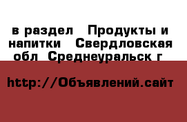  в раздел : Продукты и напитки . Свердловская обл.,Среднеуральск г.